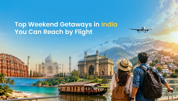 Top Weekend Getaways in India You Can Reach by Flight